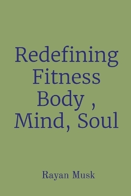 Redefining Fitness Body, Mind, Soul - Rayan Musk