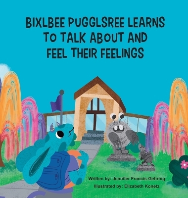 Bixlbee Pugglsree Learns To Talk About and Feel Their Feelings - Jennifer Leigh Francis-Gehring