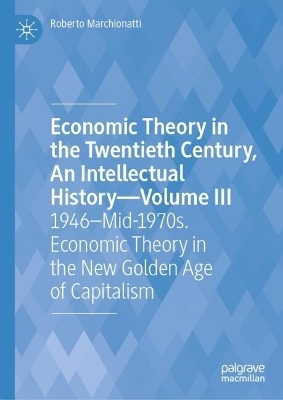 Economic Theory in the Twentieth Century, An Intellectual History—Volume III - Roberto Marchionatti