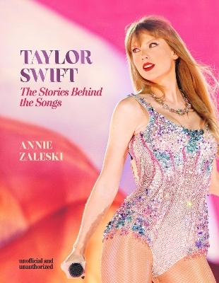 Taylor Swift - The Stories Behind the Songs - Annie Zaleski