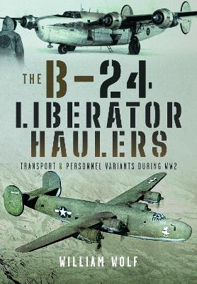 The B-24 Liberator Haulers - William Wolf