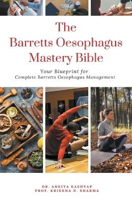 The Barretts Oesophagus Mastery Bible - Dr Ankita Kashyap, Prof Krishna N Sharma