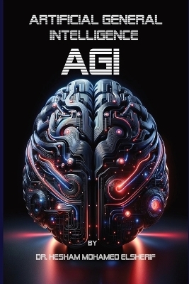 Artificial General Intelligence (AGI) - Dr Hesham Mohamed Elsherif