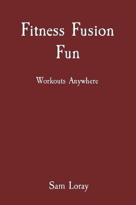 Fitness Fusion Fun - Sam Loray