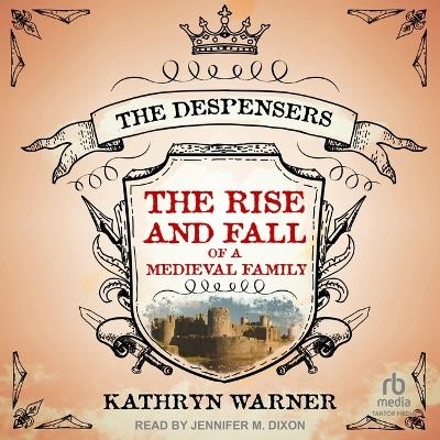 The Rise and Fall of a Medieval Family - Kathryn Warner