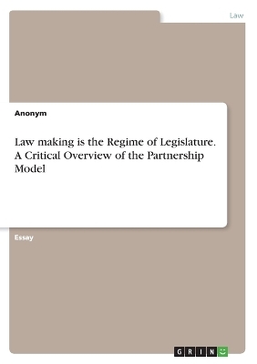 Law making is the Regime of Legislature. A Critical Overview of the Partnership Model -  Anonymous