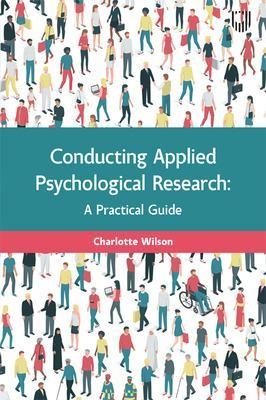 Conducting Applied Psychological Research: A Guide for Students and Practitioners - Charlotte Wilson