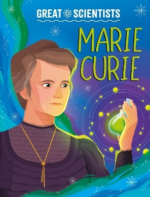 Great Scientists: Marie Curie - Anna Baker