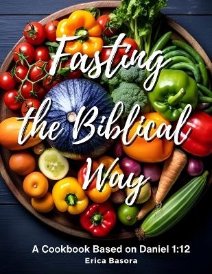 Fasting the Biblical Way - Erica Basora