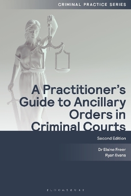 A Practitioner's Guide to Ancillary Orders in Criminal Courts - Elaine Freer, Ryan Evans