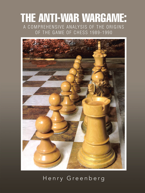 Anti-War Wargame: a Comprehensive Analysis of the Origins of the Game of Chess 1989-1990 -  Henry J. Greenberg