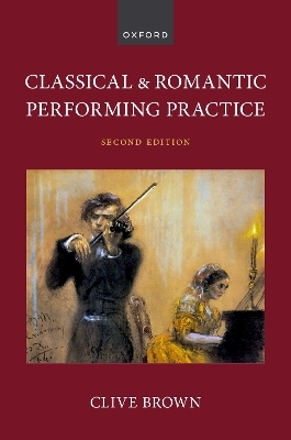 Classical and Romantic Performing Practice - Clive Brown