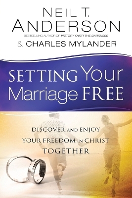 Setting Your Marriage Free – Discover and Enjoy Your Freedom in Christ Together - Neil T. Anderson, Charles Mylander