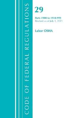 Code of Federal Regulations, Title 29 Labor/OSHA 1900-1910.999, Revised as of July 1, 2021 -  Office of The Federal Register (U.S.)