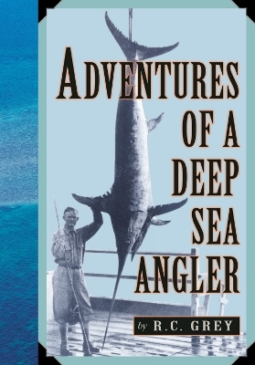 Adventures of a Deep Sea Angler - Romer C. Grey