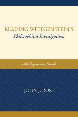 Reading Wittgenstein's Philosophical Investigations - John J. Ross