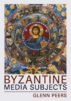 Byzantine Media Subjects - Glenn A. Peers