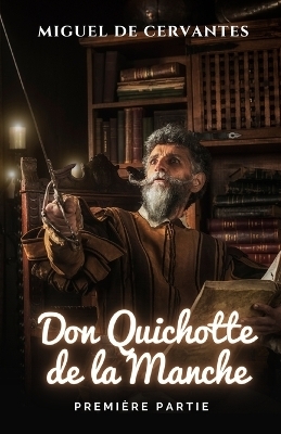 L'ingénieux Chevalier Don Quichotte De La Manche. Première Partie. - Miguel De Cervantes