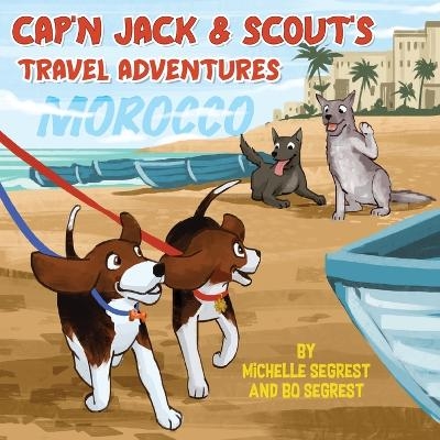 Cap'n Jack & Scout's Travel Adventures (Book 2 - MOROCCO) - Michelle Segrest, Bo Segrest