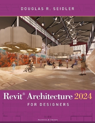 Revit Architecture 2024 for Designers - Douglas R. Seidler