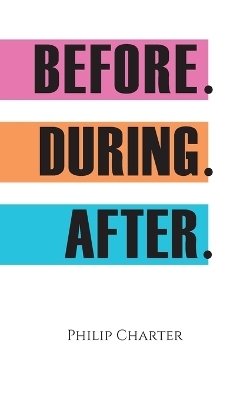 Before. During. After. - Philip Charter