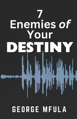 7 Enemies of Your Destiny - George Mfula
