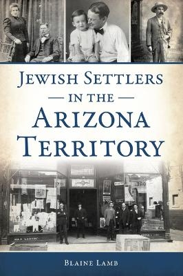 Jewish Settlers in the Arizona Territory - Blaine P Lamb