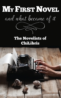 My First Novel . . .And What Became of It - The Novelists of Chilibris