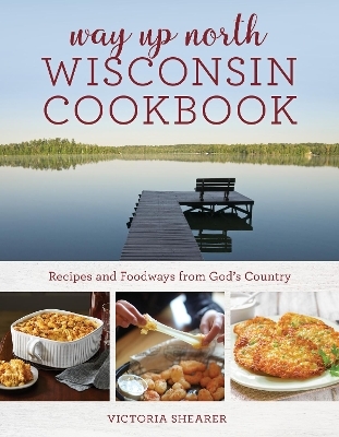 Way Up North Wisconsin Cookbook - Victoria Shearer