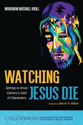 Watching Jesus Die - Woodrow Michael Kroll