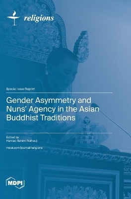 Gender Asymmetry and Nuns' Agency in the Asian Buddhist Traditions