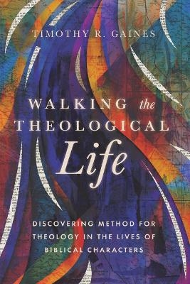 Walking the Theological Life - Timothy Gaines