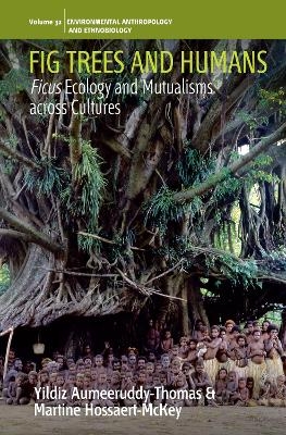 Fig Trees and Humans - Yildiz Aumeeruddy-Thomas, Martine Hossaert-McKey