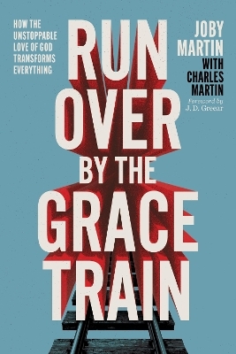 Run Over By the Grace Train - Joby Martin, Charles Martin