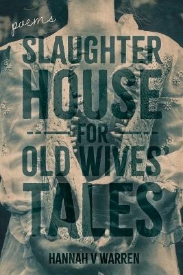 Slaughterhouse for Old Wives' Tales - Hannah V Warren