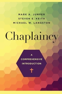 Chaplaincy – A Comprehensive Introduction - Mark A. Jumper, Steven E. Keith, Michael W. Langston