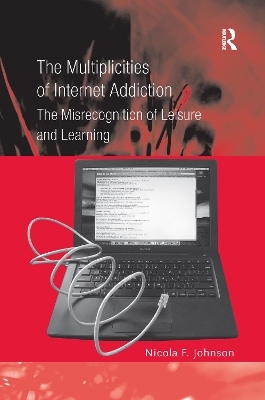 The Multiplicities of Internet Addiction - Nicola F. Johnson