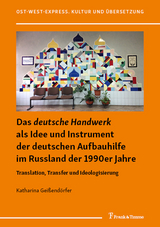 Das "deutsche Handwerk" als Idee und Instrument der deutschen Aufbauhilfe im Russland der 1990er Jahre - Katharina Geißendörfer