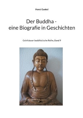 Der Buddha - Biografie in Geschichten - Horst Gunkel