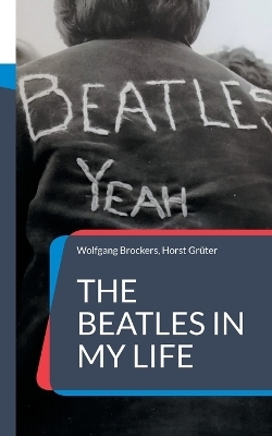 The Beatles in my Life - Wolfgang Brockers, Horst Grüter