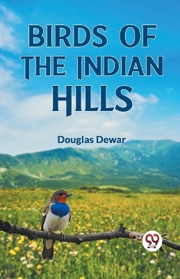 Birds of the Indian Hills - Douglas Dewar