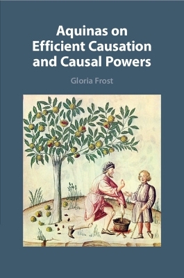 Aquinas on Efficient Causation and Causal Powers - Gloria Frost