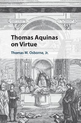 Thomas Aquinas on Virtue - Thomas M. Osborne Jr