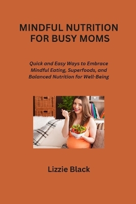 Mindful Nutrition for Busy Moms - Lizzie Black