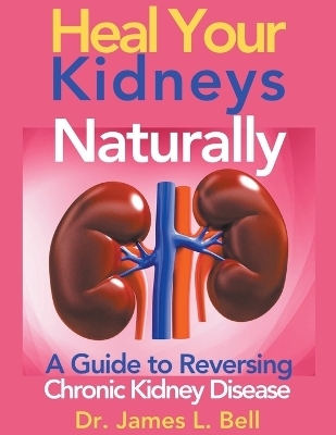 Heal Your Kidneys Naturally - Dr James L Bell