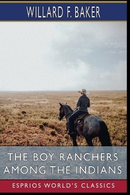 The Boy Ranchers Among the Indians (Esprios Classics) - Willard F Baker