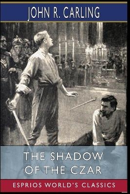 The Shadow of the Czar (Esprios Classics) - John R Carling
