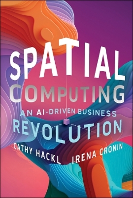 Spatial Computing: An AI-Driven Business Revolution - Cathy Hackl, Irena Cronin