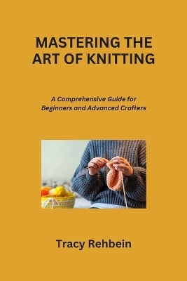 Mastering the Art of Knitting - Tracy Rehbein