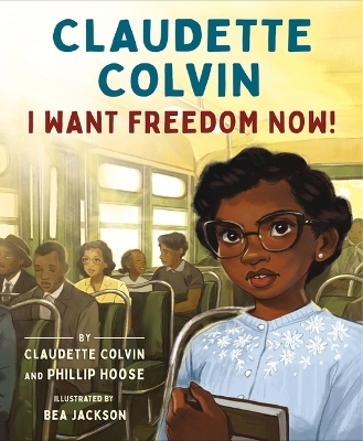 Claudette Colvin: I Want Freedom Now! - Claudette Colvin, Phillip Hoose